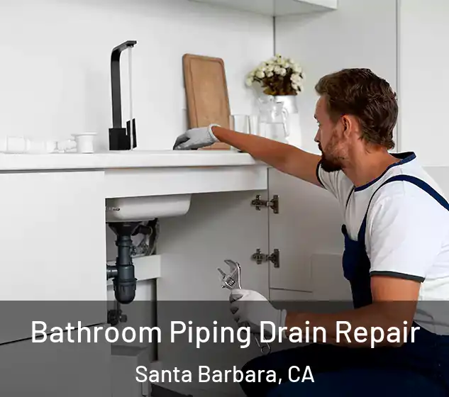  Bathroom Piping Drain Repair Santa Barbara, CA